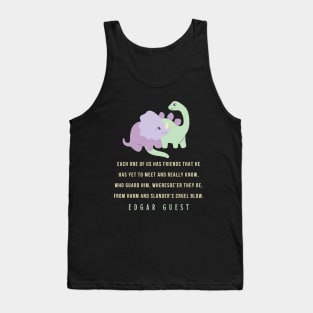 Edgar A. Guest quote: Each one of us has friends that he Has yet to meet and really know, Who guard him, wheresoe’er they be,From harm and slander’s cruel blow. Tank Top